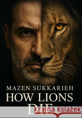 How Lions Die Mazen Sukkarie 9781069821614 Mazen Sukkarieh