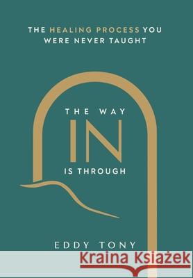 The Way In Is Through: The Healing Process You Were Never Taught Eddy Tony 9781069826213 Soulful Books