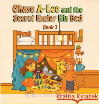 Chase A-Lee And The Secret Under His Bed Wayne Jame 9781069832726 Book Publishing LLC