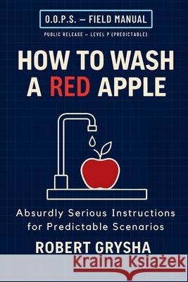 How to Wash a Red Apple: Absurdly Serious Instructions for Predictable Scenarios Robert Grysha 9781069838704 Tsarina Publishing