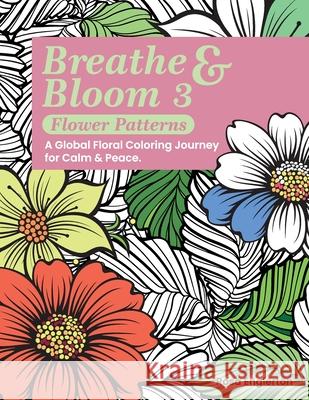 Breathe & Bloom 3 - Flower Patterns. A Global Floral Coloring Journey for Calm & Peace.: A soothing coloring experience to help teens and adults de-st Rosa Englerton 9781069843302 Redom Books