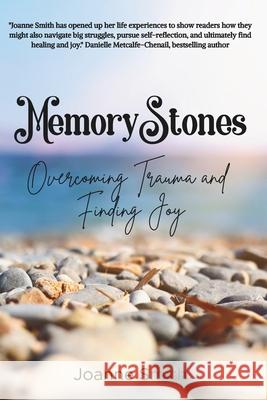 Memory Stones: Overcoming Trauma and Finding Joy Joanne Smith 9781069843906 Memory Stone Books