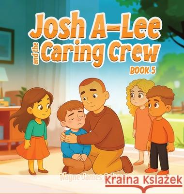 Josh A-Lee and the Caring Crew Wayne Jame 9781069847119 Book Publishing LLC