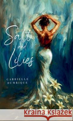 Salt and Lilies Gabrielle Dumrique 9781069849311 Gabrielle Dumrique