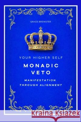Monadic Veto: Manifestation Through Alignment: Your Higher Self Grace Brewster 9781069849427