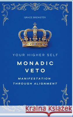 Monadic Veto: Manifestation Through Alignment (Your Higher Self) Grace Brewster 9781069849465