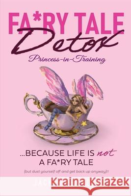 Fa*ry Tale Detox: Princess-in-Training Jackie Deknock 9781069869906 Jackie Deknock