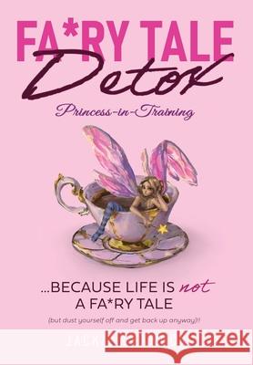 Fa*ry Tale Detox: Princess-in-Training Jackie Deknock 9781069869913 Jackie Deknock