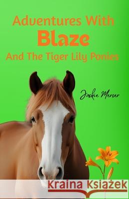 Adventures With Blaze and the Tiger Lily Ponies Jackie Mercer 9781069876904 Jackie Mercer