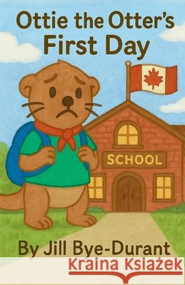 Ottie the Otter's First Day Jill Bye-Durant 9781069878359 Jill Bye-Durant Creative