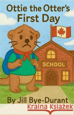Ottie the Otter's First Day Jill Bye-Durant 9781069878359