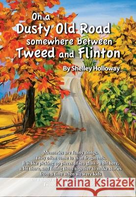 On a Dusty Old Road Somewhere Between Tweed and Flinton Shelley Holloway 9781069884404 Reel Impact Communications Inc.
