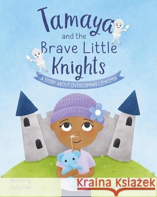 Tamaya and the Brave Little Knights: A Story About Overcoming Leukemia Sally Zain Amanda Letcher 9781069887504 Skylit Moonstone