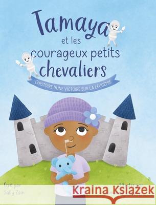 Tamaya et les courageux petits chevaliers: L'histoire d'une victoire sur la leuc?mie Sally Zain Amanda Letcher Ana?s Papillon 9781069887535 Skylit Moonstone