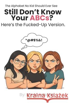 Still Don't Know Your ABCs? Here's the Fucked-Up Version.: The Alphabet No Kid Should Ever See Kayla Leanne 9781069892324 Kayla's Snuggle & Sip Books