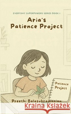 Aria's Patience Project Preethi Balasubramanian Preethi Balasubramanian 9781069893574