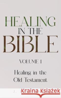 Healing in the Bible: Volume 1: Healing in the Old Testament - The Healer's Touch: How God's Promise of Spiritual and Emotional Healing Transforms You J. Pitterson 9781069898418 Celestial Guide Publications