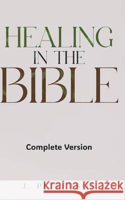 Healing in the Bible: Complete Version: Biblical Healing: The Power of Prayer for Inner Healing and Restoration J. Pitterson 9781069898449 Celestial Guide Publications