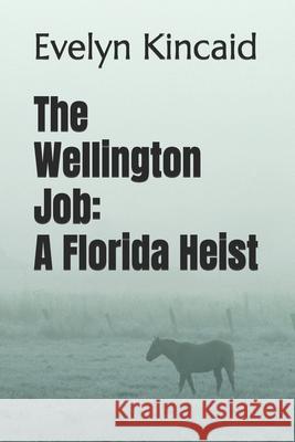 The Wellington Job: A Florida Heist: A Novel Evelyn Kincaid 9781069917546