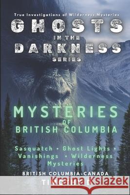 Mysteries Of British Columbia Timothy D 9781069918031 Timothy D