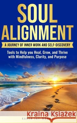 Soul Alignment: A Journey of Inner Work And Self-Discovery Jay-Moore, Karen 9781069965257