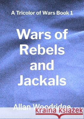 Wars of Rebels and Jackals Allan Woodridge 9781069969729 Allan Woodridge