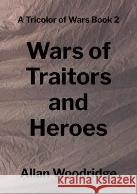 Wars of Traitors and Heroes Allan Woodridge 9781069969743 Allan Woodridge