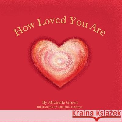 How Loved You Are Tatsiana Tushnya Michelle Green 9781069991607