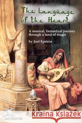 The Language of the Heart: A musical, fantastical journey through a land of magic Joel Epstein 9781070100906