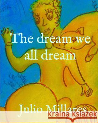 The dream we all dream Julio Millares 9781070105536 Independently Published