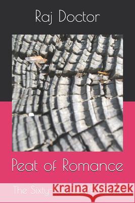 Peat of Romance: The Sixty-Five LOVE Poems Raj Doctor 9781070111223 Independently Published