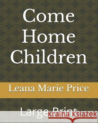 Come Home Children: Large Print Leana Marie Price 9781070134628 Independently Published