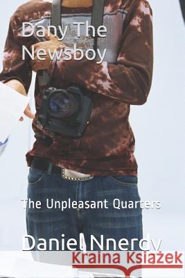Dany The Newsboy: The Unpleasant Quarters Daniel N. Nnerdy 9781070144245 Independently Published