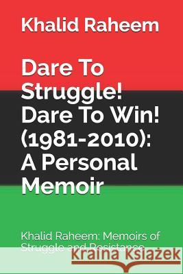 Dare To Struggle! Dare To Win! (1981-2010): A Personal Memoir: Khalid Raheem: Memoirs of Struggle and Resistance Khalid Raheem 9781070147413