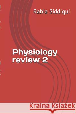Physiology review 2 Rabia Siddiqui 9781070149868 Independently Published