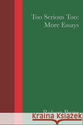 Too Serious Too: More Essays Robert Peate 9781070158068 Independently Published