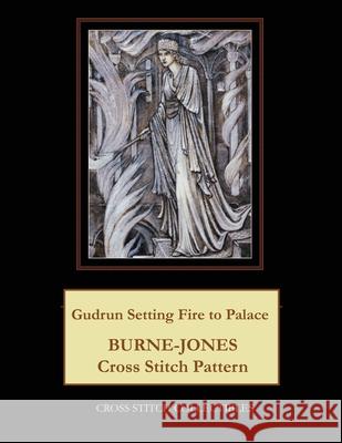 Gudrun Setting Fire to Palace: Burne-Jones Cross Stitch Pattern Kathleen George Cross Stitch Collectibles 9781070174761 Independently Published