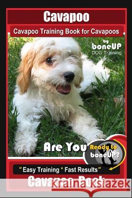 Cavapoo, Cavapoo Training Book for Cavapoos, By BoneUP DOG Training: Are You Ready to Bone Up? Easy Training * Fast Results, Cavapoo Book Karen Douglas Kane 9781070177991