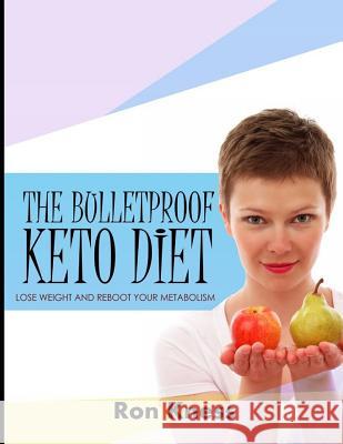 The Bulletproof Keto Diet: Lose Weight and Reboot Your Metabolism Ron Kness 9781070181189 Independently Published