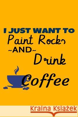 I Just Want To Paint Rocks And Drink Coffee Coffee Policeman 9781070183398 Independently Published