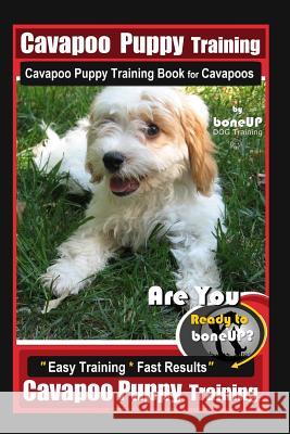 Cavapoo Puppy Training, Cavapoo Puppy Training Book for Cavapoos By BoneUP DOG Training Are You Ready to Bone Up?: Easy Training * Fast Results, Cavap Karen Douglas Kane 9781070187433