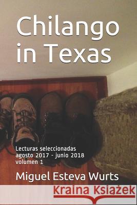 Chilango in Texas: Lecturas seleccionadas agosto 2017 - mayo 2019 volumen 1 Miguel a. Estev 9781070189932 Independently Published