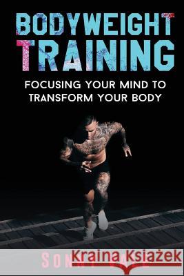 Bodyweight Training: Focusing Your Mind to Transform Your Body Sonny Vale 9781070212081