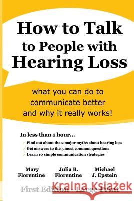 How to Talk to People with Hearing Loss: what you can do to communicate better and why it really works Julia B. Florentine Michael J. Epstein Mary Florentine 9781070219615 Independently Published
