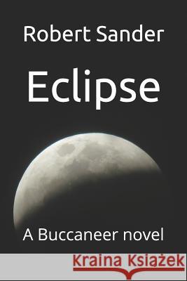 Eclipse: A Buccaneer novel Robert Philip Sander 9781070241708 Independently Published