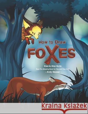 How to Draw Foxes Step-by-Step Guide: Best Fox Drawing Book for You and Your Kids Andy Hopper 9781070244648 Independently Published