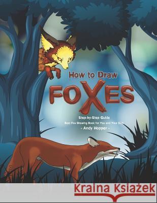 How to Draw Foxes Step-by-Step Guide: Best Fox Drawing Book for You and Your Kids Andy Hopper 9781070246291 Independently Published