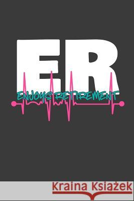 ER Enjoys Retirement: A Thoughtful Retirement Card Alternative for Emergency Room Doctors and Nurses Kaihko Press 9781070249032 Independently Published