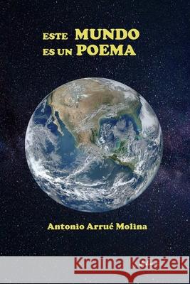 Este Mundo Es Un Poema Antonio Arrue Molina 9781070249926 Independently Published