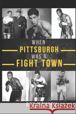 When Pittsburgh Was a Fight Town Roy McHugh 9781070264035 Independently Published